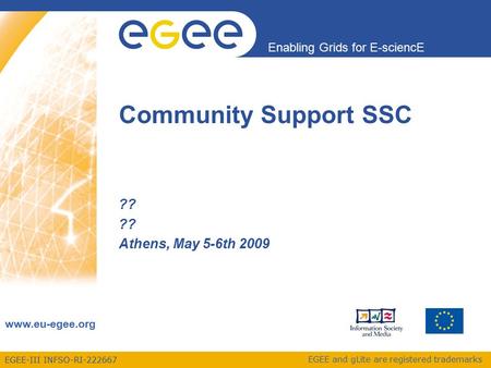 EGEE-III INFSO-RI-222667 Enabling Grids for E-sciencE www.eu-egee.org EGEE and gLite are registered trademarks ?? Athens, May 5-6th 2009 Community Support.