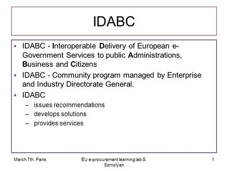 March 7th, ParisEU e-procurement learning lab S. Szmolyan 1 IDABC  IDABC - Interoperable Delivery of European e- Government Services to public Administrations,