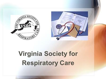 Virginia Society for Respiratory Care. In the Beginning………. In 1974 Virginia practitioners voted to establish the VSRT (Virginia Society for Respiratory.