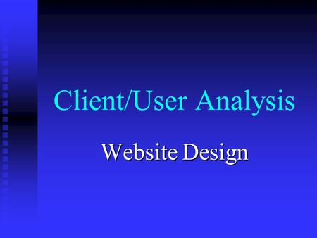 Client/User Analysis Website Design. 2 Questions to be answered: What is the purpose of the site? What is the purpose of the site? Who is the site for?