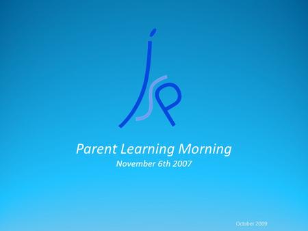 Parent Learning Morning November 6th 2007 October 2009.