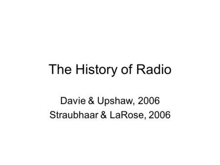 The History of Radio Davie & Upshaw, 2006 Straubhaar & LaRose, 2006.