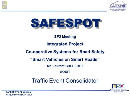 SAFESPOT SP2 Meeting Paris, December 2 nd 2008 1 SP2 Meeting Integrated Project Co-operative Systems for Road Safety “Smart Vehicles on Smart Roads” Mr.