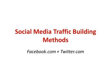 Social Media Traffic Building Methods Facebook.com + Twitter.com.