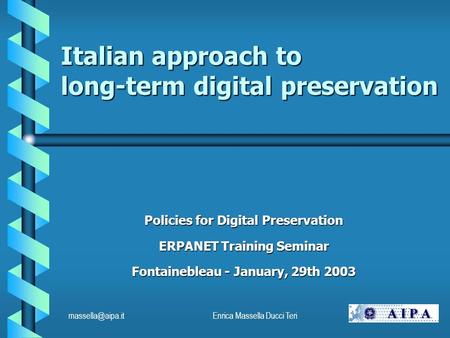 Massella Ducci Teri Italian approach to long-term digital preservation Policies for Digital Preservation ERPANET Training Seminar.