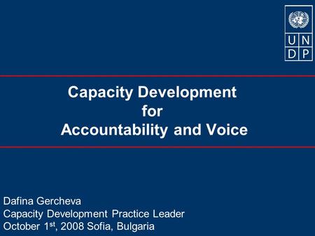 Capacity Development for Accountability and Voice Dafina Gercheva Capacity Development Practice Leader October 1 st, 2008 Sofia, Bulgaria.