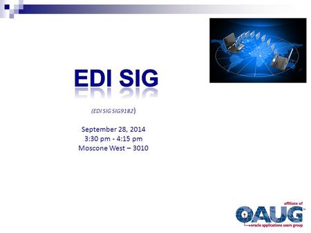 (EDI SIG SIG9182 ) September 28, 2014 3:30 pm - 4:15 pm Moscone West – 3010.