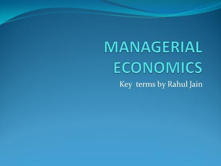 Key terms by Rahul Jain What is Economics? Economics is the social science that studies the production, distribution, and consumption of goods and services.