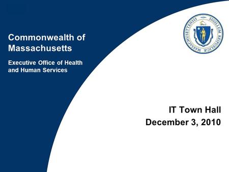 Commonwealth of Massachusetts Executive Office of Health and Human Services IT Town Hall December 3, 2010.