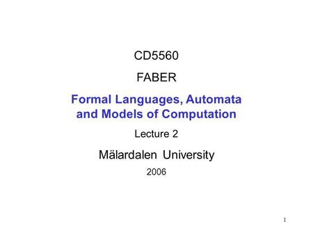 1 CD5560 FABER Formal Languages, Automata and Models of Computation Lecture 2 Mälardalen University 2006.