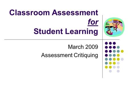 Classroom Assessment for Student Learning March 2009 Assessment Critiquing.