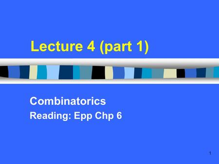 1 Lecture 4 (part 1) Combinatorics Reading: Epp Chp 6.