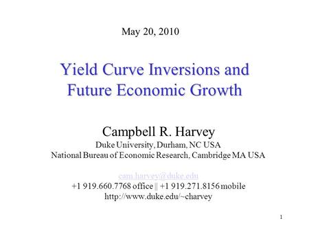 1 Yield Curve Inversions and Future Economic Growth Campbell R. Harvey Duke University, Durham, NC USA National Bureau of Economic Research, Cambridge.