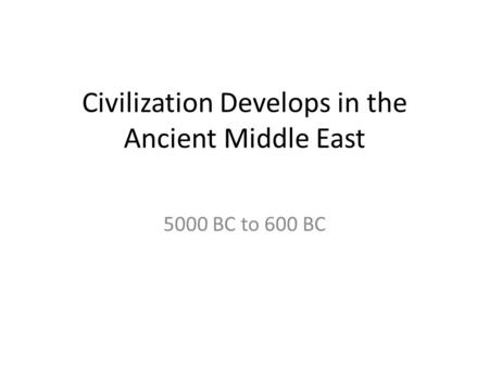 Civilization Develops in the Ancient Middle East