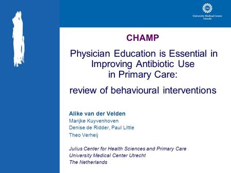 CHAMP Physician Education is Essential in Improving Antibiotic Use in Primary Care: review of behavioural interventions Alike van der Velden Marijke Kuyvenhoven.