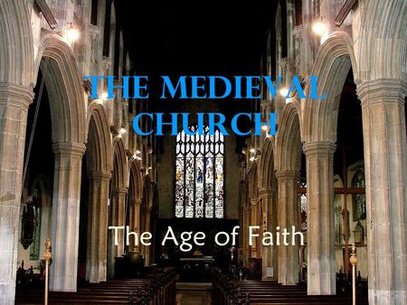 The Medieval Church The Age of Faith. I. Church in the Middle Ages A. Europe’s “Age of Faith” B. Western Church 1. Headed by the pope 2. Becomes the Roman.