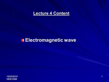 10/23/2015 GEM 3366 1 Lecture 4 Content Electromagnetic wave.