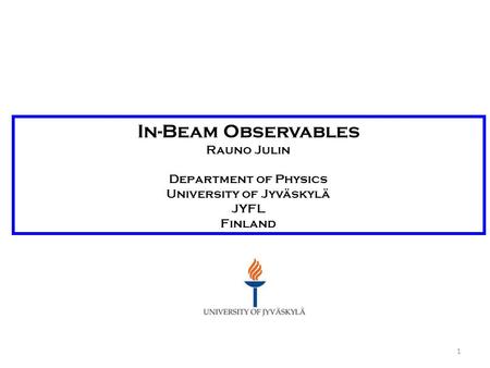 1 In-Beam Observables Rauno Julin Department of Physics University of Jyväskylä JYFL Finland.
