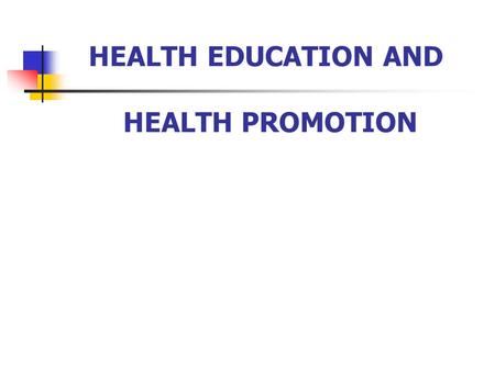 HEALTH EDUCATION AND HEALTH PROMOTION. Objectives: You students will be capable To differentiate between health education and health promotion To understand.