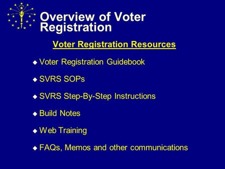 Overview of Voter Registration Voter Registration Resources  Voter Registration Guidebook  SVRS SOPs  SVRS Step-By-Step Instructions  Build Notes 