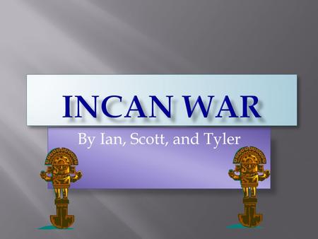 By Ian, Scott, and Tyler. One reason of the Inca’s great power was because they had the ability to turn any ordinary farmer into a “ready for battle soldier”.
