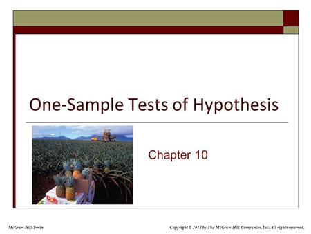 One-Sample Tests of Hypothesis Chapter 10 McGraw-Hill/Irwin Copyright © 2013 by The McGraw-Hill Companies, Inc. All rights reserved.