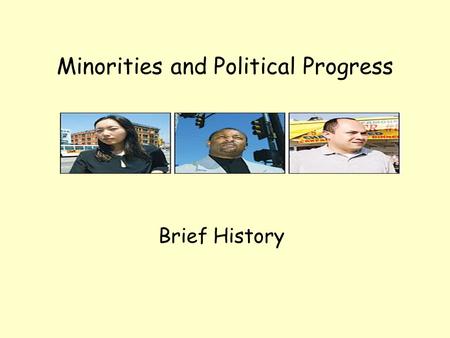 Minorities and Political Progress Brief History. African Americans and the political process In the 1960s the Civil rights movement raised the political.
