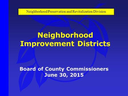 Board of County Commissioners June 30, 2015 Neighborhood Improvement Districts Neighborhood Preservation and Revitalization Division.