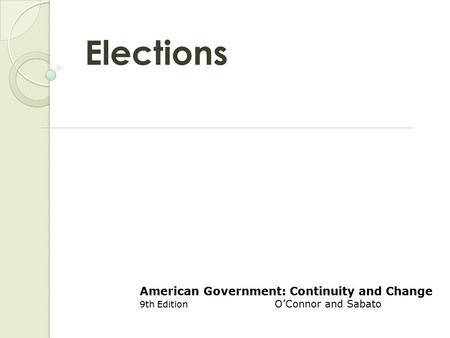 Elections American Government: Continuity and Change 9th Edition O’Connor and Sabato.