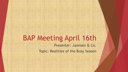BAP Meeting April 16th Presenter: Jannsen & Co. Topic: Realities of the Busy Season.