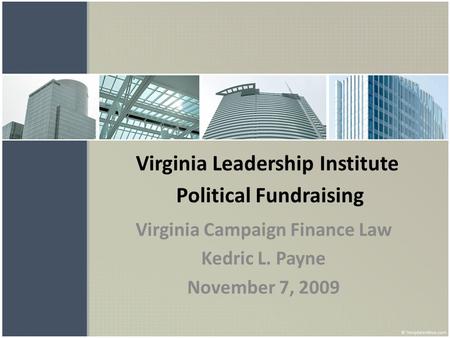Virginia Leadership Institute Political Fundraising Virginia Campaign Finance Law Kedric L. Payne November 7, 2009.