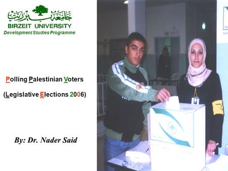 1 By: Dr. Nader Said Development Studies Programme Polling Palestinian Voters (Legislative Elections 2006)