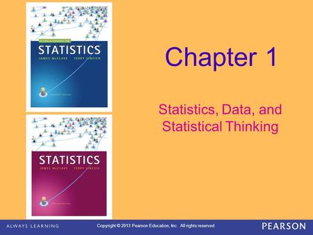 Copyright © 2013 Pearson Education, Inc. All rights reserved Chapter 1 Statistics, Data, and Statistical Thinking.