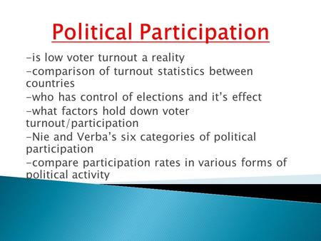 -is low voter turnout a reality -comparison of turnout statistics between countries -who has control of elections and it’s effect -what factors hold down.