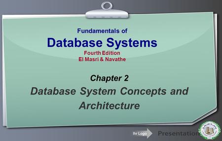 Ihr Logo Fundamentals of Database Systems Fourth Edition El Masri & Navathe Chapter 2 Database System Concepts and Architecture.