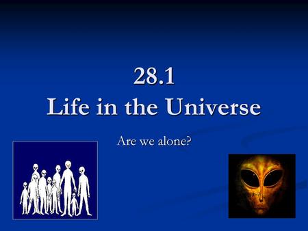 28.1 Life in the Universe Are we alone?. Cosmic Evolution History of the universe History of the universe Particulate Particulate Galactic Galactic Stellar.