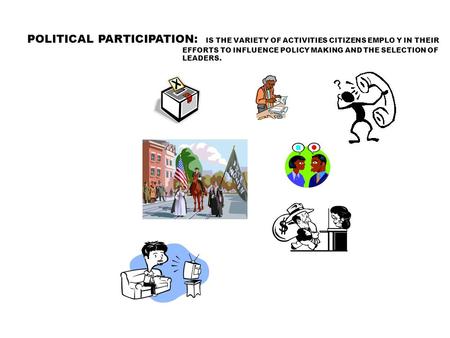 POLITICAL PARTICIPATION: IS THE VARIETY OF ACTIVITIES CITIZENS EMPLO Y IN THEIR EFFORTS TO INFLUENCE POLICY MAKING AND THE SELECTION OF LEADERS.