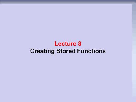 Lecture 8 Creating Stored Functions. Objectives  After completing this lesson, you should be able to do the following:  What is Function?  Types of.