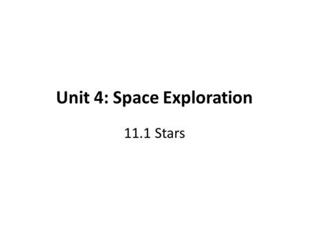 Unit 4: Space Exploration 11.1 Stars. The Birth of Stars A star is a massive sphere made up of dust and gases. Stars form from the dust and gases (mostly.