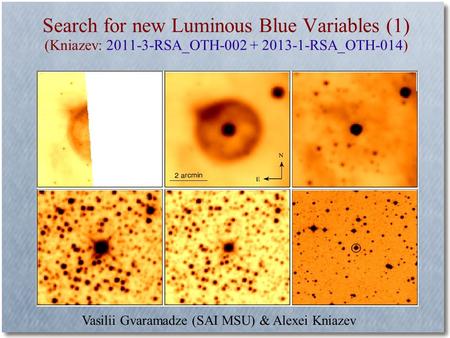 Search for new Luminous Blue Variables (1) (Kniazev: 2011-3-RSA_OTH-002 + 2013-1-RSA_OTH-014) Vasilii Gvaramadze (SAI MSU) & Alexei Kniazev.