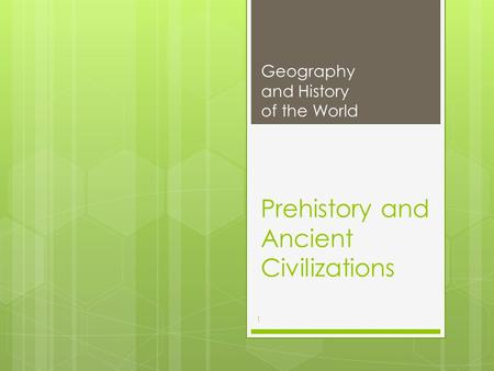 Prehistory and Ancient Civilizations Geography and History of the World 1.