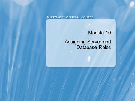 Module 10 Assigning Server and Database Roles. Module Overview Working with Server Roles Working with Fixed Database Roles Creating User-defined Database.