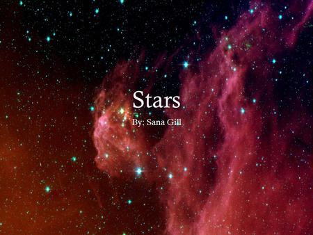 Stars By: Sana Gill. Characteristics Stars are spheres of plasma kept together by gravity. An example of a star is our sun. Are sun is one of at least.