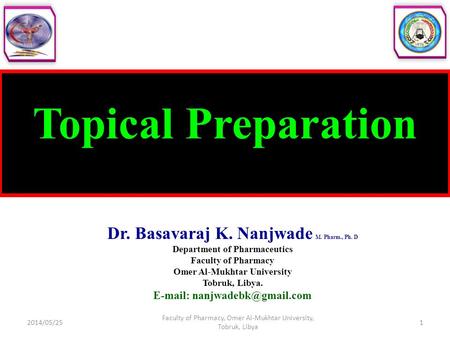 Topical Preparation Dr. Basavaraj K. Nanjwade M. Pharm., Ph. D Department of Pharmaceutics Faculty of Pharmacy Omer Al-Mukhtar University Tobruk, Libya.