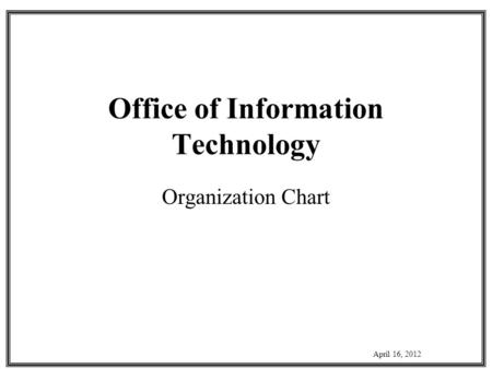 Office of Information Technology Organization Chart April 16, 2012.