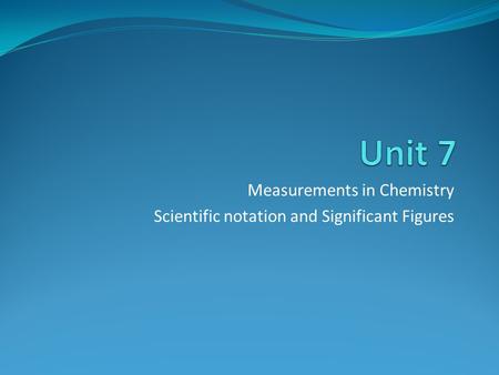 Measurements in Chemistry Scientific notation and Significant Figures.