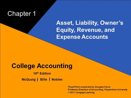1–1 McQuaig Bille 1 College Accounting 10 th Edition McQuaig Bille Nobles © 2011 Cengage Learning PowerPoint presented by Douglas Cloud Professor Emeritus.