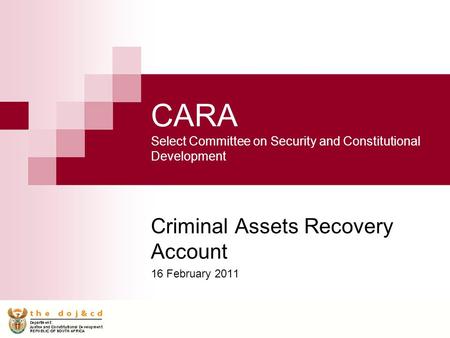 CARA Select Committee on Security and Constitutional Development Criminal Assets Recovery Account 16 February 2011.