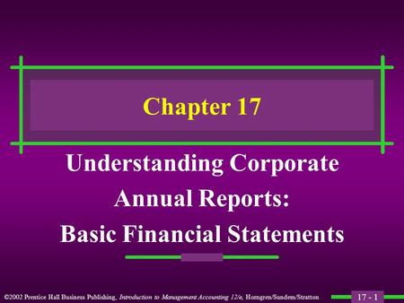 17 - 1 ©2002 Prentice Hall Business Publishing, Introduction to Management Accounting 12/e, Horngren/Sundem/Stratton Chapter 17 Understanding Corporate.