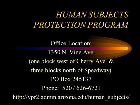 HUMAN SUBJECTS PROTECTION PROGRAM Office Location: 1350 N. Vine Ave. (one block west of Cherry Ave. & three blocks north of Speedway) PO Box 245137 Phone:
